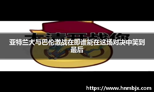 亚特兰大与巴伦激战在即谁能在这场对决中笑到最后