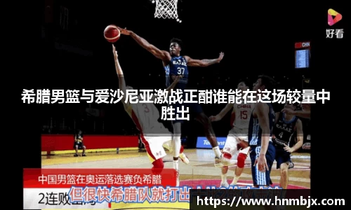 希腊男篮与爱沙尼亚激战正酣谁能在这场较量中胜出