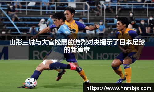 山形三城与大宫松鼠的激烈对决揭示了日本足球的新篇章