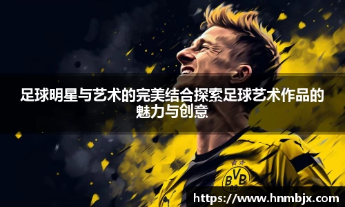 足球明星与艺术的完美结合探索足球艺术作品的魅力与创意