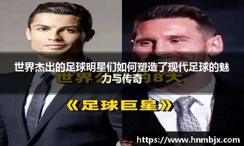 世界杰出的足球明星们如何塑造了现代足球的魅力与传奇