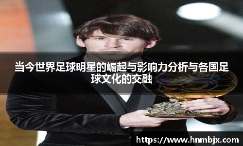 当今世界足球明星的崛起与影响力分析与各国足球文化的交融