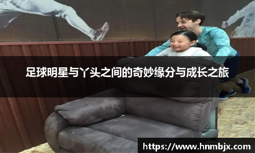 足球明星与丫头之间的奇妙缘分与成长之旅